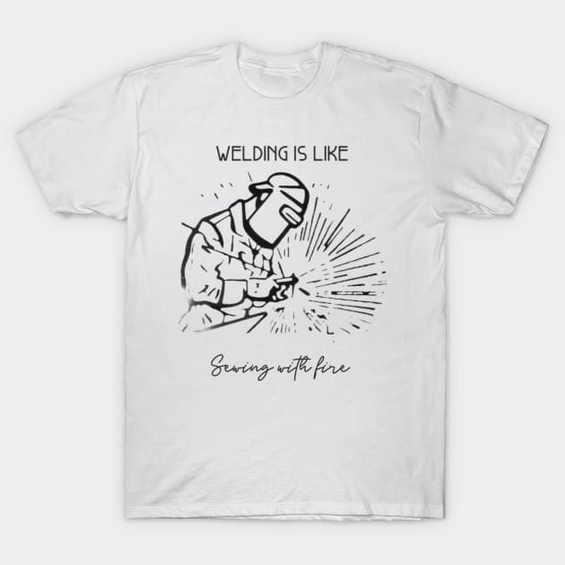 Welding Is Like Sewing With Fire T-Shirt by Mint Tee